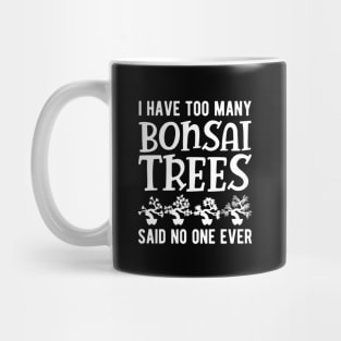 Bonsai - I have too many bonsai trees said no one ever Mug